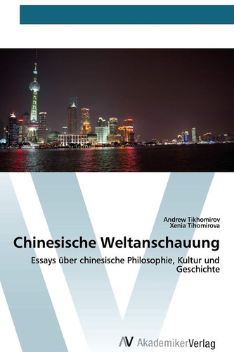 Chinesische Weltanschauung: Essays über chinesische Philosophie, Kultur und Geschichte (German Edition)