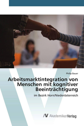 Arbeitsmarktintegration von Menschen mit kognitiver Beeinträchtigung: im Bezirk Horn/Niederösterreich (German Edition)