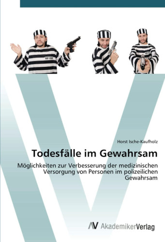 Todesfälle im Gewahrsam: Möglichkeiten zur Verbesserung der medizinischenVersorgung von Personen im polizeilichen Gewahrsam (German Edition)