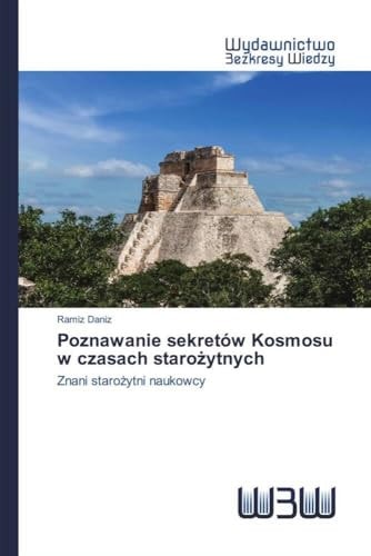 Poznawanie sekretów Kosmosu w czasach starożytnych: Znani starożytni naukowcy (Polish Edition)