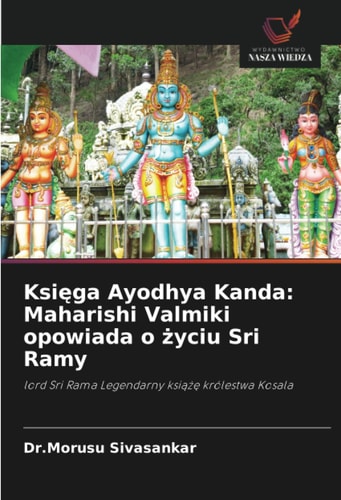 Księga Ayodhya Kanda: Maharishi Valmiki opowiada o życiu Sri Ramy: lord Sri Rama Legendarny książę królestwa Kosala (Polish Edition)