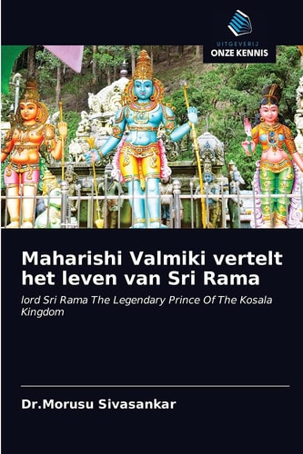Maharishi Valmiki vertelt het leven van Sri Rama: lord Sri Rama The Legendary Prince Of The Kosala Kingdom (Dutch Edition)