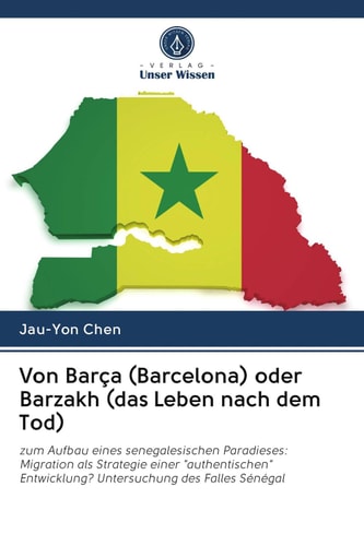 Von Barça (Barcelona) oder Barzakh (das Leben nach dem Tod): zum Aufbau eines senegalesischen Paradieses: Migration als Strategie einer ... des Falles Sénégal (German Edition)