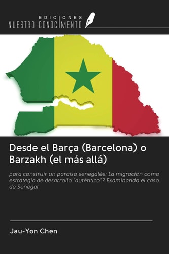 Desde el Barça (Barcelona) o Barzakh (el más allá): para construir un paraíso senegalés: La migración como estrategia de desarrollo "auténtico"? Examinando el caso de Senegal (Spanish Edition)