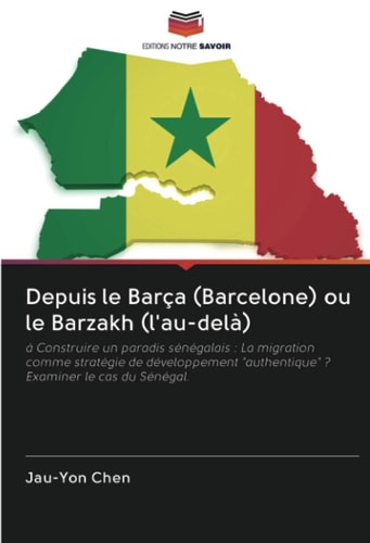 Depuis le Barça (Barcelone) ou le Barzakh (l'au-delà): à Construire un paradis sénégalais : La migration comme stratégie de développement "authentique" ? Examiner le cas du Sénégal. (French Edition)