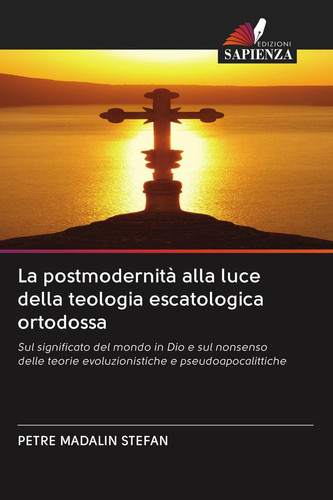 La postmodernità alla luce della teologia escatologica ortodossa: Sul significato del mondo in Dio e sul nonsenso delle teorie evoluzionistiche e pseudoapocalittiche (Italian Edition)