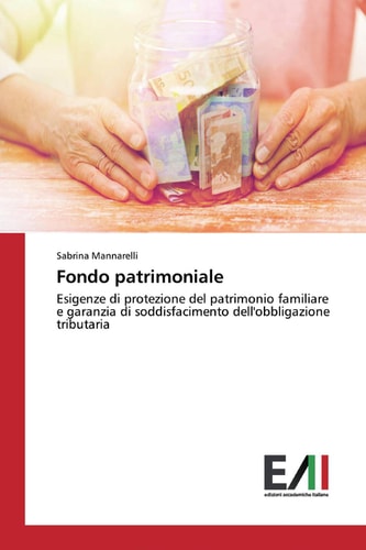 Fondo patrimoniale: Esigenze di protezione del patrimonio familiare e garanzia di soddisfacimento dell'obbligazione tributaria (Italian Edition)