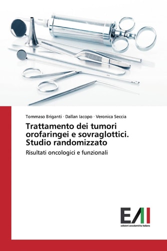 Trattamento dei tumori orofaringei e sovraglottici. Studio randomizzato: Risultati oncologici e funzionali (Italian Edition)