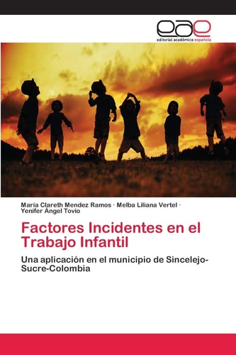 Factores Incidentes en el Trabajo Infantil: Una aplicación en el municipio de Sincelejo-Sucre-Colombia (Spanish Edition)