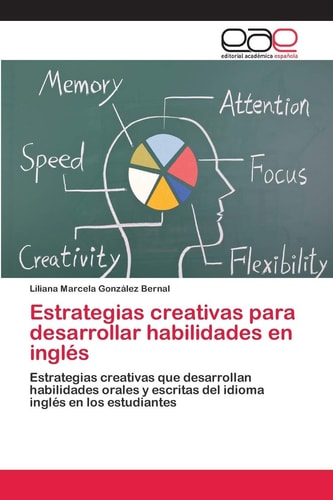 Estrategias creativas para desarrollar habilidades en inglés: Estrategias creativas que desarrollan habilidades orales y escritas del idioma inglés en los estudiantes (Spanish Edition)