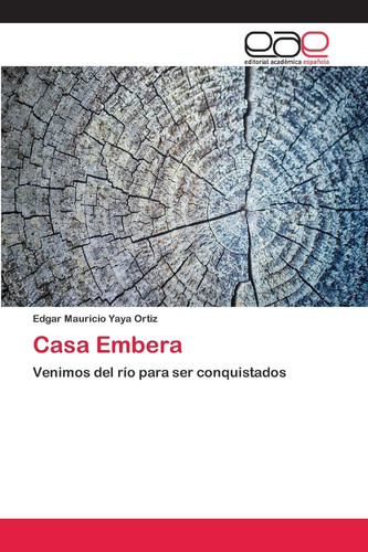 Casa Embera: Venimos del río para ser conquistados (Spanish Edition)