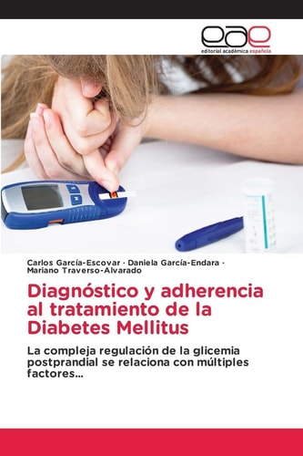 Diagnóstico y adherencia al tratamiento de la Diabetes Mellitus: La compleja regulación de la glicemia postprandial se relaciona con múltiples factores... (Spanish Edition)