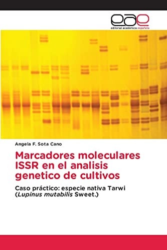 Marcadores moleculares ISSR en el analisis genetico de cultivos: Caso práctico: especie nativa Tarwi (Lupinus mutabilis Sweet.) (Spanish Edition)