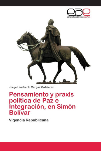 Pensamiento y praxis política de Paz e Integración, en Simón Bolívar (Spanish Edition)