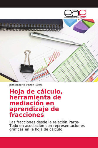 Hoja de cálculo, herramienta de mediación en aprendizaje de fracciones: Las fracciones desde la relación Parte-Todo en asociación con representaciones gráficas en la hoja de cálculo (Spanish Edition)