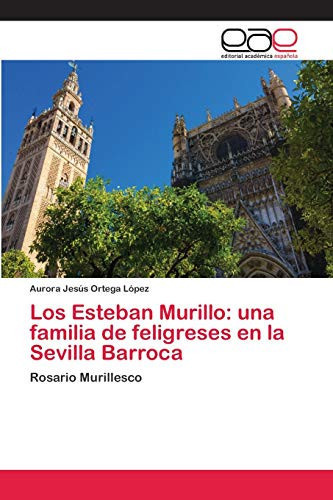Los Esteban Murillo: una familia de feligreses en la Sevilla Barroca (Spanish Edition)