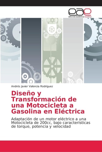 Diseño y Transformación de una Motocicleta a Gasolina en Eléctrica: Adaptación de un motor eléctrico a una Motocicleta de 200cc, bajo características de torque, potencia y velocidad (Spanish Edition)