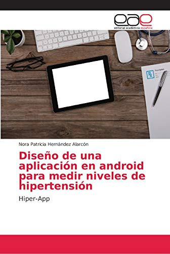Diseño de una aplicación en android para medir niveles de hipertensión (Spanish Edition)