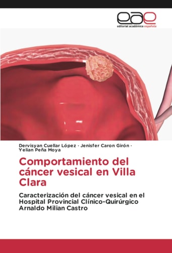 Comportamiento del cáncer vesical en Villa Clara: Caracterización del cáncer vesical en el Hospital Provincial Clínico-Quirúrgico Arnaldo Milian Castro (Spanish Edition)