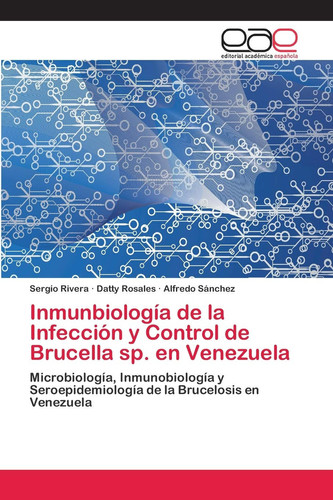 Inmunbiología de la Infección y Control de Brucella sp. en Venezuela: Microbiología, Inmunobiología y Seroepidemiología de la Brucelosis en Venezuela (Spanish Edition)