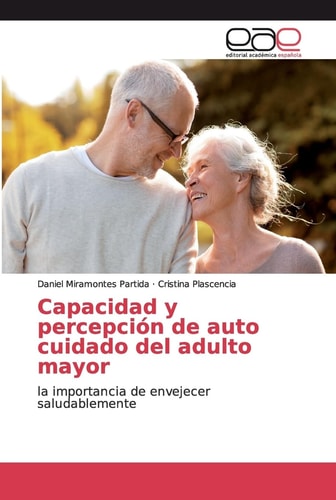 Capacidad y percepción de auto cuidado del adulto mayor: la importancia de envejecer saludablemente (Spanish Edition)