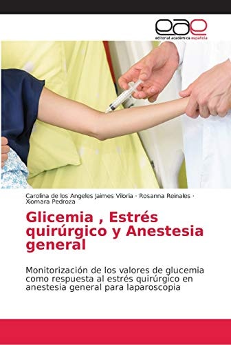 Glicemia , Estrés quirúrgico y Anestesia general: Monitorización de los valores de glucemia como respuesta al estrés quirúrgico en anestesia general para laparoscopia (Spanish Edition)