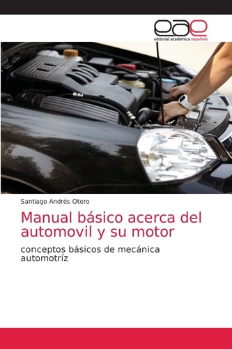 Manual básico acerca del automovil y su motor: conceptos básicos de mecánica automotríz (Spanish Edition)