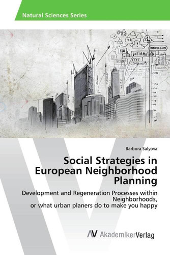 Social Strategies in European Neighborhood Planning: Development and Regeneration Processes within Neighborhoods, or what urban planers do to make you happy