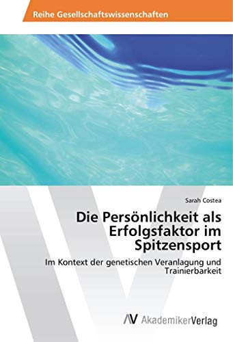 Die Persönlichkeit als Erfolgsfaktor im Spitzensport: Im Kontext der genetischen Veranlagung und Trainierbarkeit (German Edition)