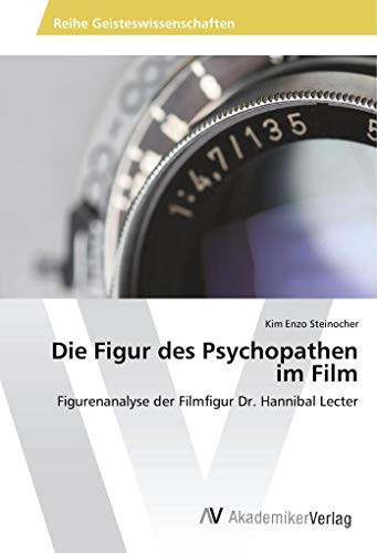 Die Figur des Psychopathen im Film: Figurenanalyse der Filmfigur Dr. Hannibal Lecter (German Edition)