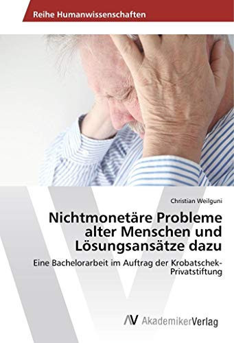 Nichtmonetäre Probleme alter Menschen und Lösungsansätze dazu: Eine Bachelorarbeit im Auftrag der Krobatschek-Privatstiftung (German Edition)