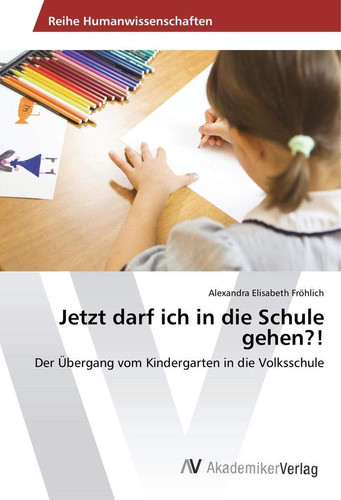 Jetzt darf ich in die Schule gehen?!: Der Übergang vom Kindergarten in die Volksschule (German Edition)