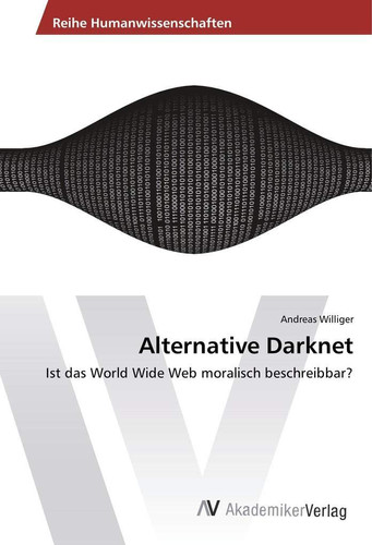 Alternative Darknet: Ist das World Wide Web moralisch beschreibbar? (German Edition)