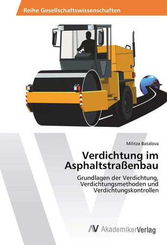 Verdichtung im Asphaltstraßenbau: Grundlagen der Verdichtung, Verdichtungsmethoden und Verdichtungskontrollen (German Edition)