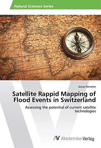 Satellite Rapid Mapping of Flood Events in Switzerland: Assessing the potential of current satellite technologies
