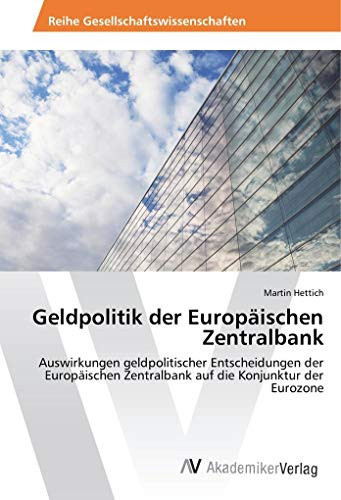 Geldpolitik der Europäischen Zentralbank: Auswirkungen geldpolitischer Entscheidungen der Europäischen Zentralbank auf die Konjunktur der Eurozone (German Edition)