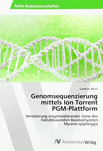 Genomsequenzierung mittels Ion Torrent PGM-Plattform: Annotierung enzymkodierender Gene des holzabbauenden Basidiomyzeten Mycena epipterygia
