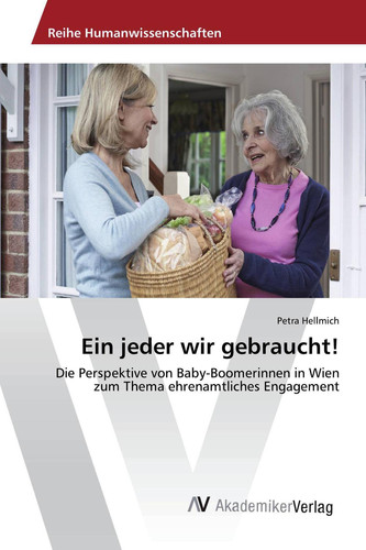 Ein jeder wir gebraucht!: Die Perspektive von Baby-Boomerinnen in Wien zum Thema ehrenamtliches Engagement (German Edition)