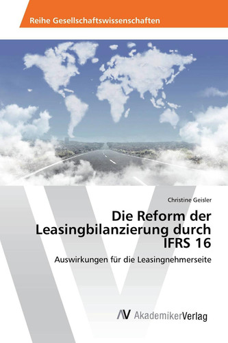 Die Reform der Leasingbilanzierung durch IFRS 16: Auswirkungen für die Leasingnehmerseite (German Edition)