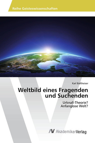 Weltbild eines Fragenden und Suchenden: Urknall-Theorie? Anfanglose Welt? (German Edition)