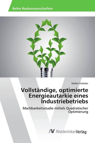 Vollständige, optimierte Energieautarkie eines Industriebetriebs: Machbarkeitsstudie mittels Quadratischer Optimierung (German Edition)