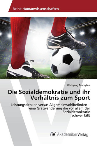 Die Sozialdemokratie und ihr Verhältnis zum Sport: Leistungsdenken versus Allgemeinwohlbefinden - eine Gratwanderung die vor allem der Sozialdemokratie schwer fällt
