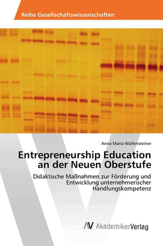 Entrepreneurship Education an der Neuen Oberstufe: Didaktische Maßnahmen zur Förderung und Entwicklung unternehmerischer Handlungskompetenz (German Edition)