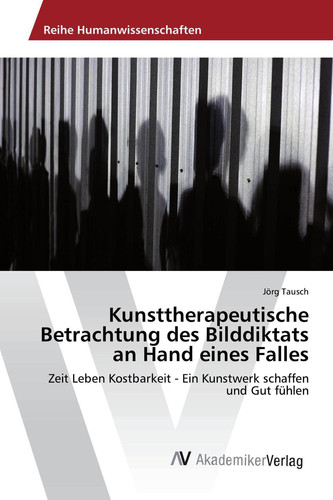 Kunsttherapeutische Betrachtung des Bilddiktats an Hand eines Falles: Zeit Leben Kostbarkeit - Ein Kunstwerk schaffen und Gut fühlen