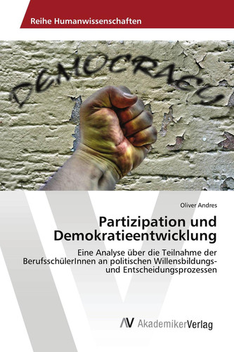 Partizipation und Demokratieentwicklung: Eine Analyse über die Teilnahme der BerufsschülerInnen an politischen Willensbildungs- und Entscheidungsprozessen (German Edition)