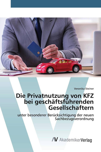 Die Privatnutzung von KFZ bei geschäftsführenden Gesellschaftern: unter besonderer Berücksichtigung der neuen Sachbezugsverordnung (German Edition)