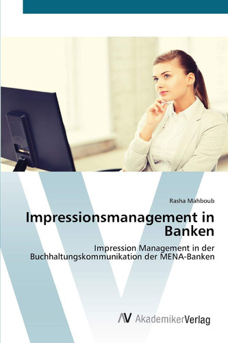 Impressionsmanagement in Banken: Impression Management in der Buchhaltungskommunikation der MENA-Banken (German Edition)