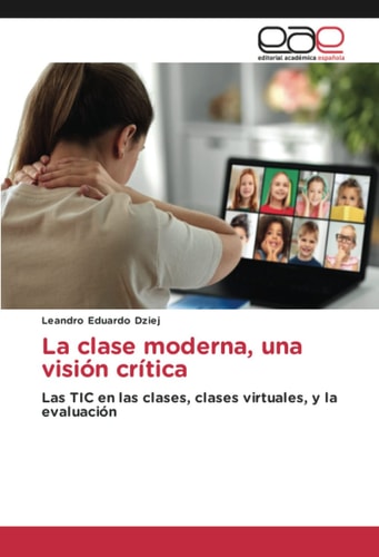 La clase moderna, una visión crítica: Las TIC en las clases, clases virtuales, y la evaluación (Spanish Edition)
