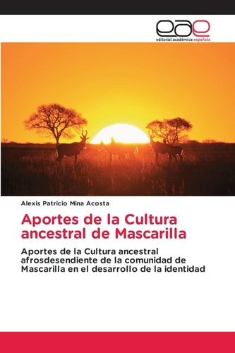 Aportes de la Cultura ancestral de Mascarilla: Aportes de la Cultura ancestral afrosdesendiente de la comunidad de Mascarilla en el desarrollo de la identidad (Spanish Edition)