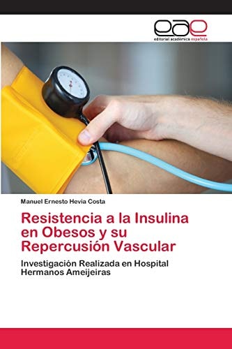 Resistencia a la Insulina en Obesos y su Repercusión Vascular: Investigación Realizada en Hospital Hermanos Ameijeiras (Spanish Edition)